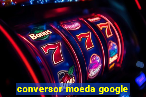 conversor moeda google